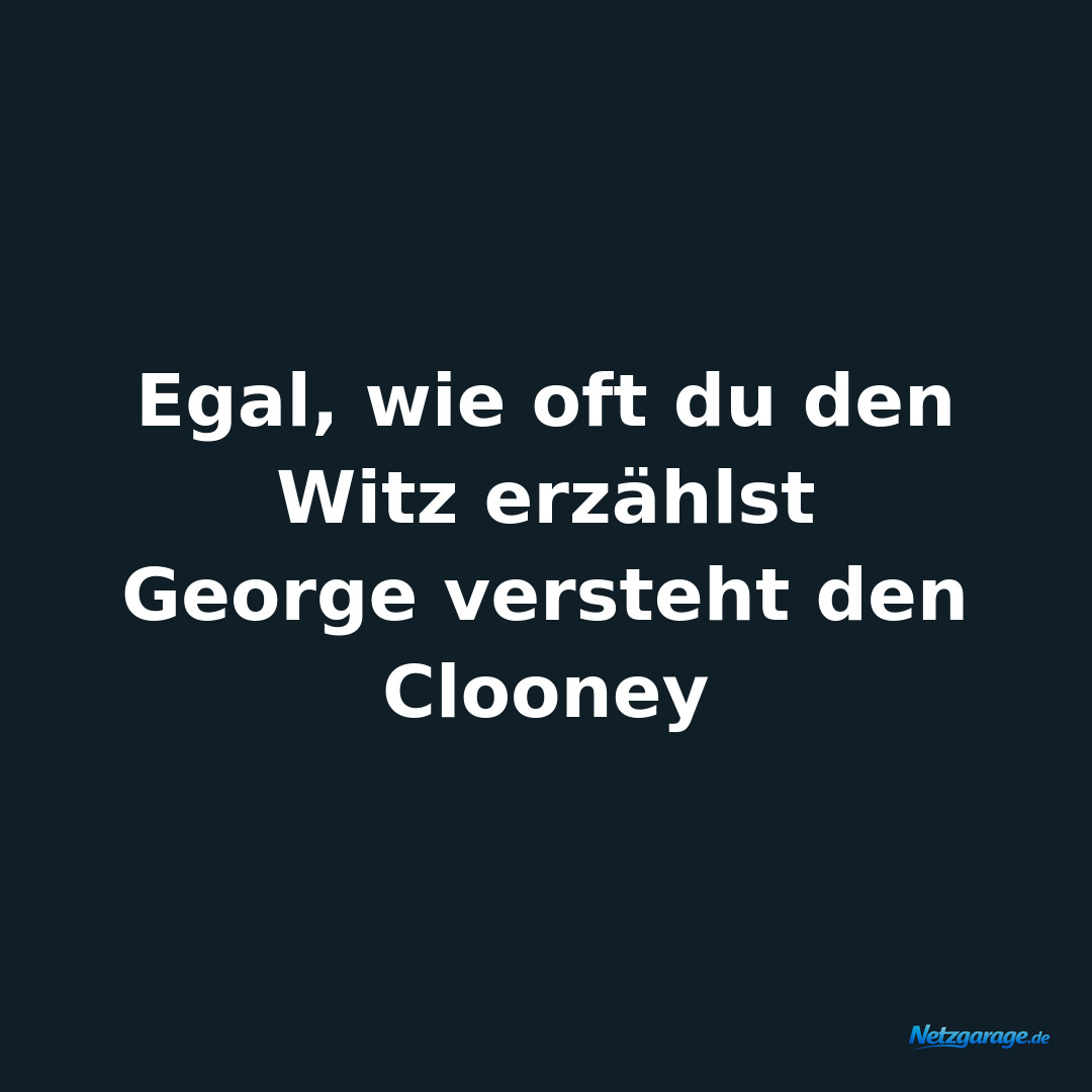 Egal, wie oft du den Witz erzählst
 
George versteht den Clooney