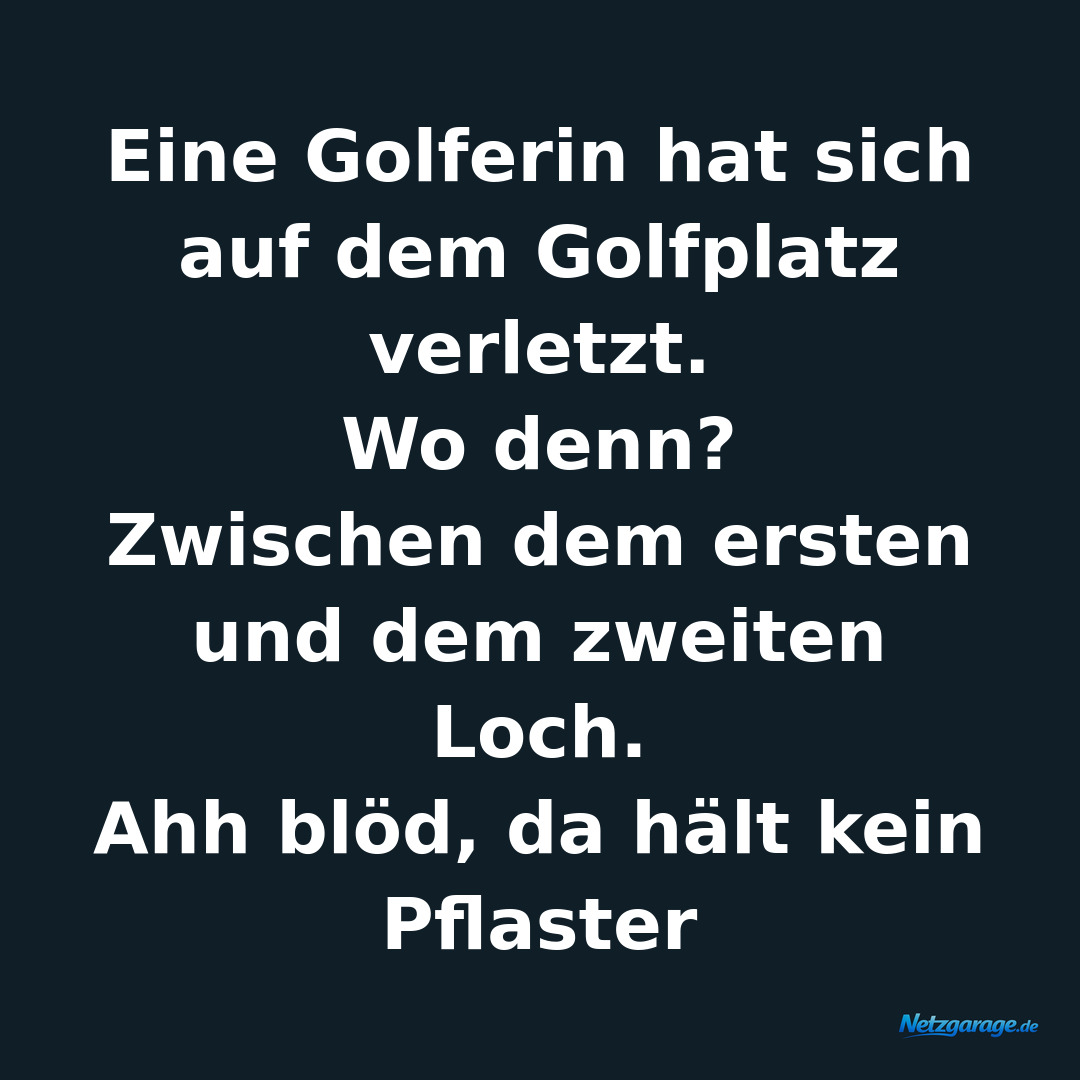 Eine Golferin hat sich auf dem Golfplatz verletzt.
Wo denn?
Zwischen dem erste