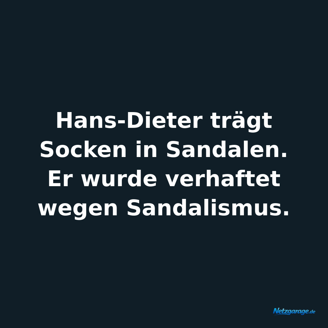 Hans-Dieter trägt Socken in Sandalen. Er wurde verhaftet wegen Sandalismus.