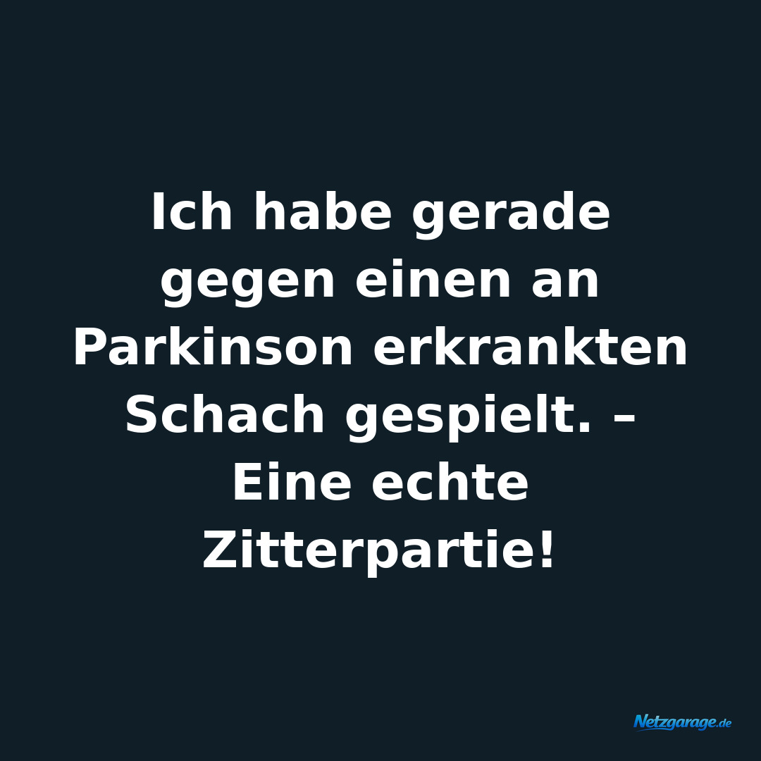 Ich habe gerade gegen einen an Parkinson erkrankten Schach gespielt. – Eine echt