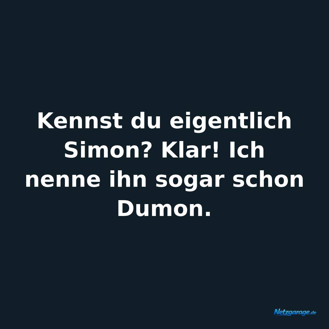 Kennst du eigentlich Simon? Klar! Ich nenne ihn sogar schon Dumon.