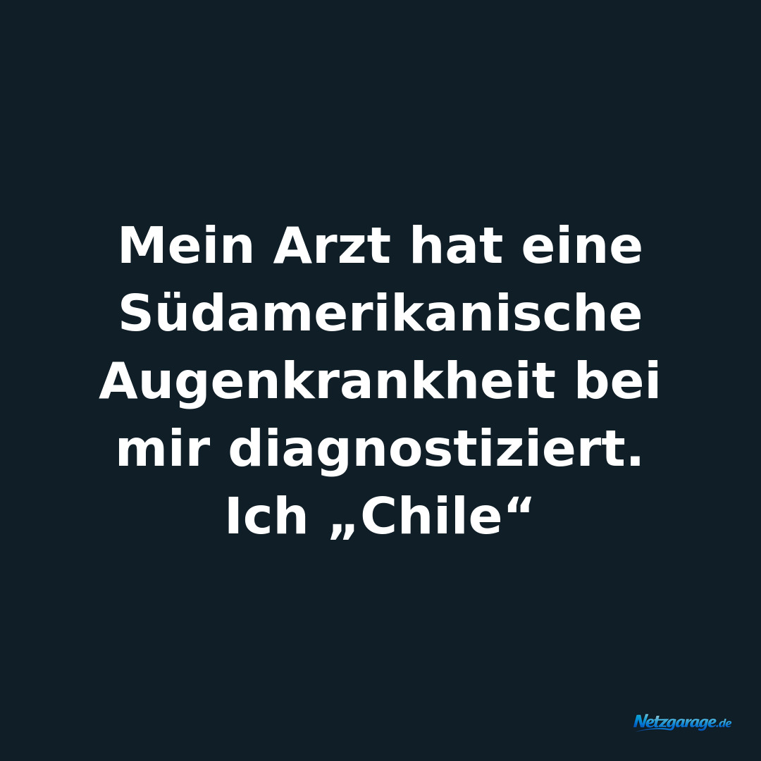 Mein Arzt hat eine Südamerikanische Augenkrankheit bei mir diagnostiziert.
Ich „