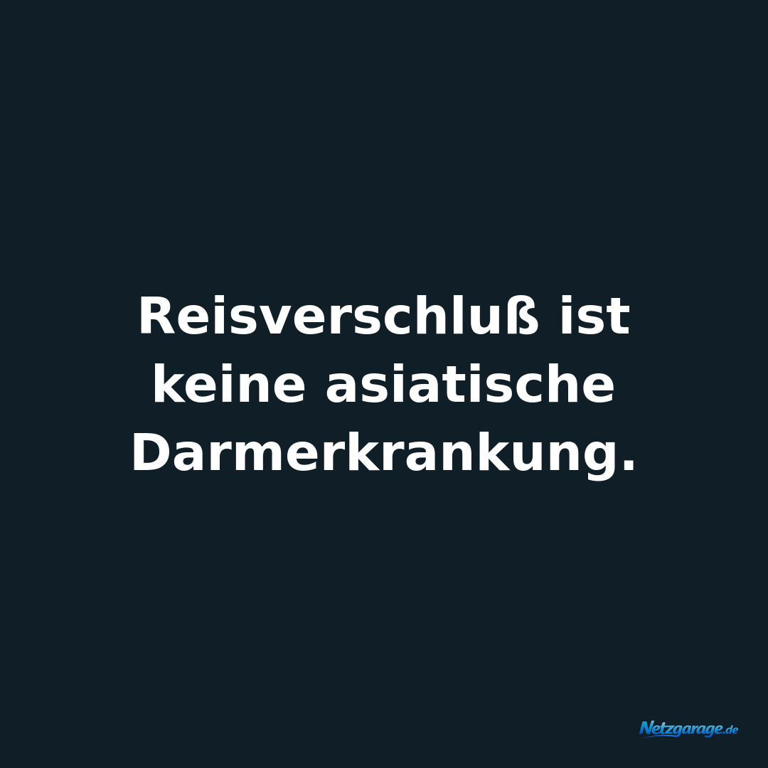 Reisverschluß ist keine asiatische Darmerkrankung.