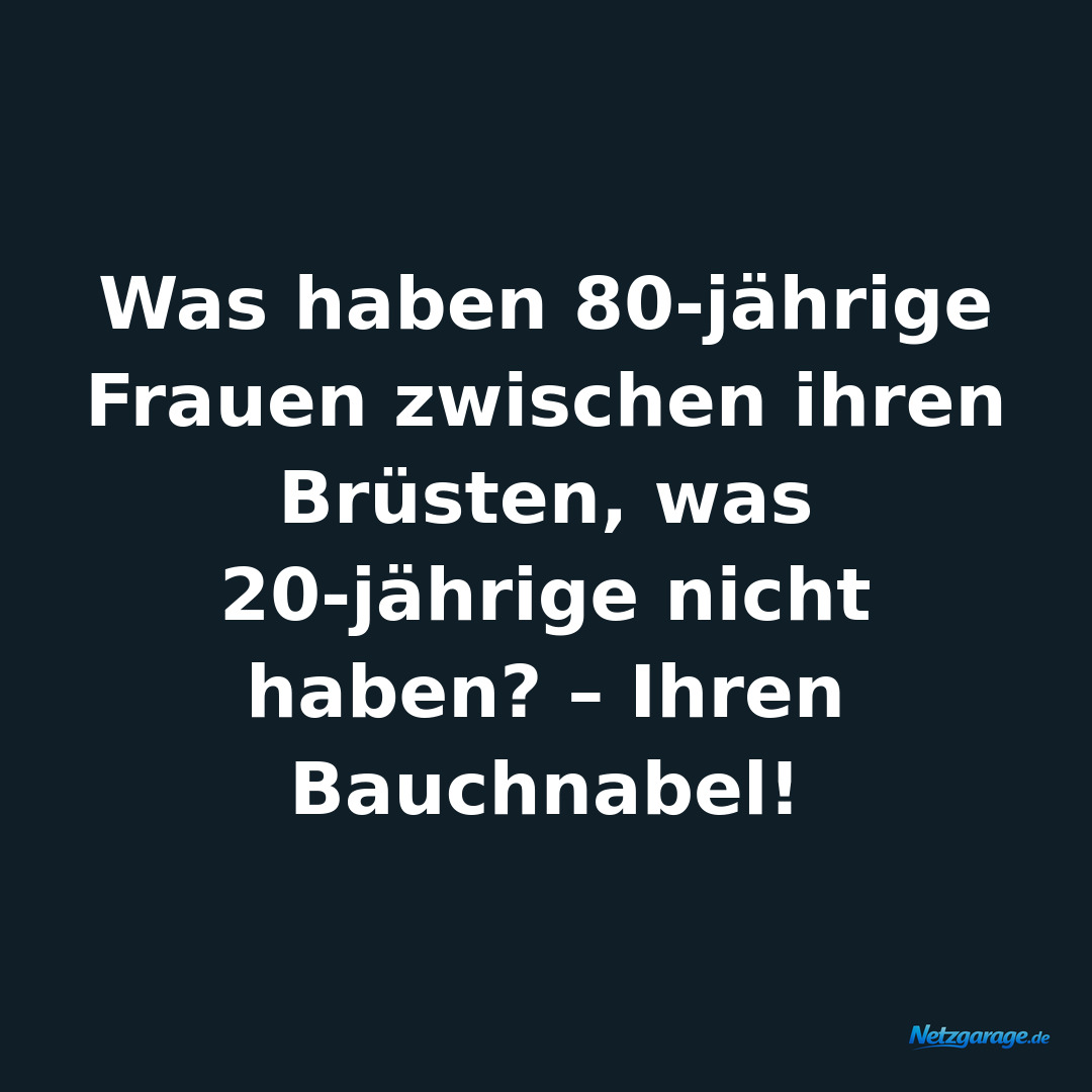 Was haben 80-jährige Frauen zwischen ihren Brüsten, was 20-jährige nicht haben? 