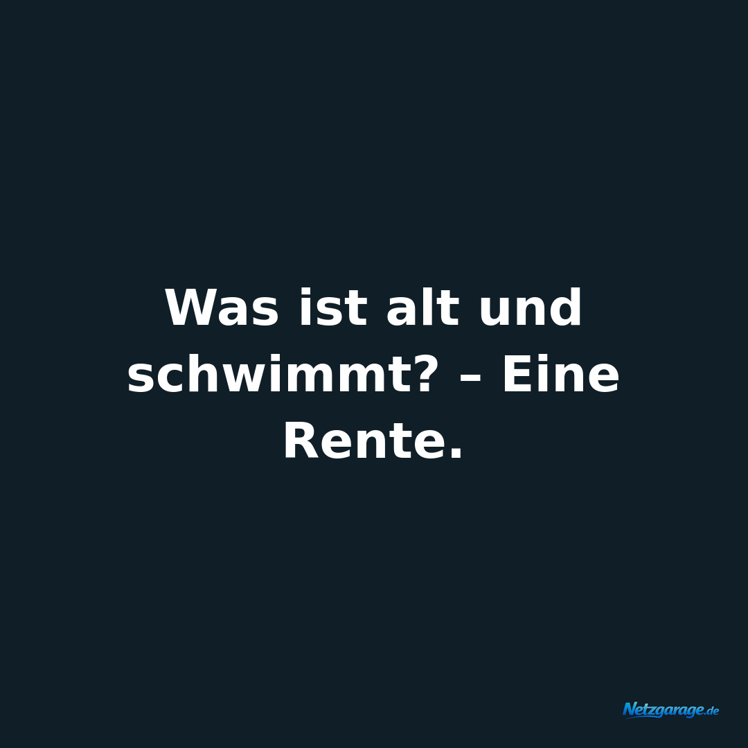Was ist alt und schwimmt? – Eine Rente.