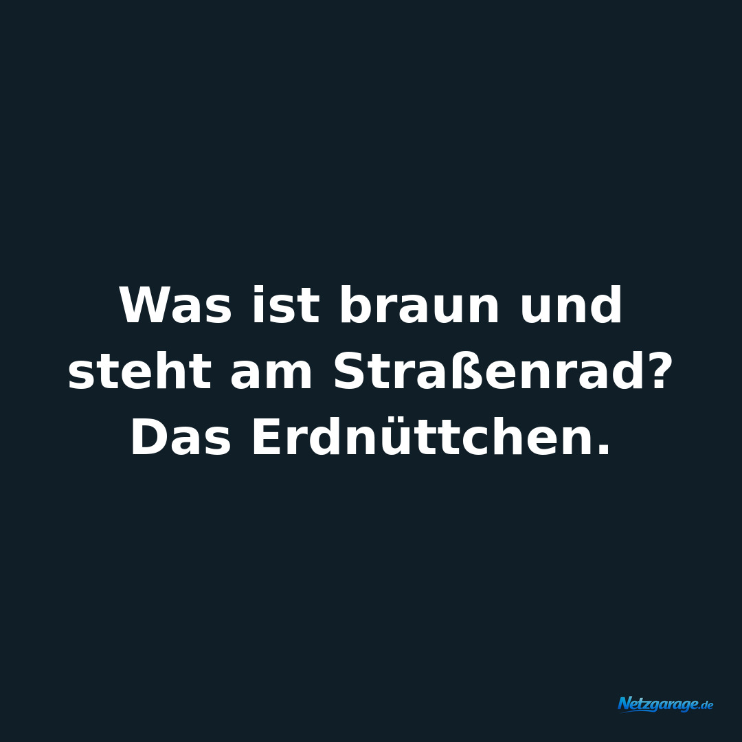 Was ist braun und steht am Straßenrad? Das Erdnüttchen.