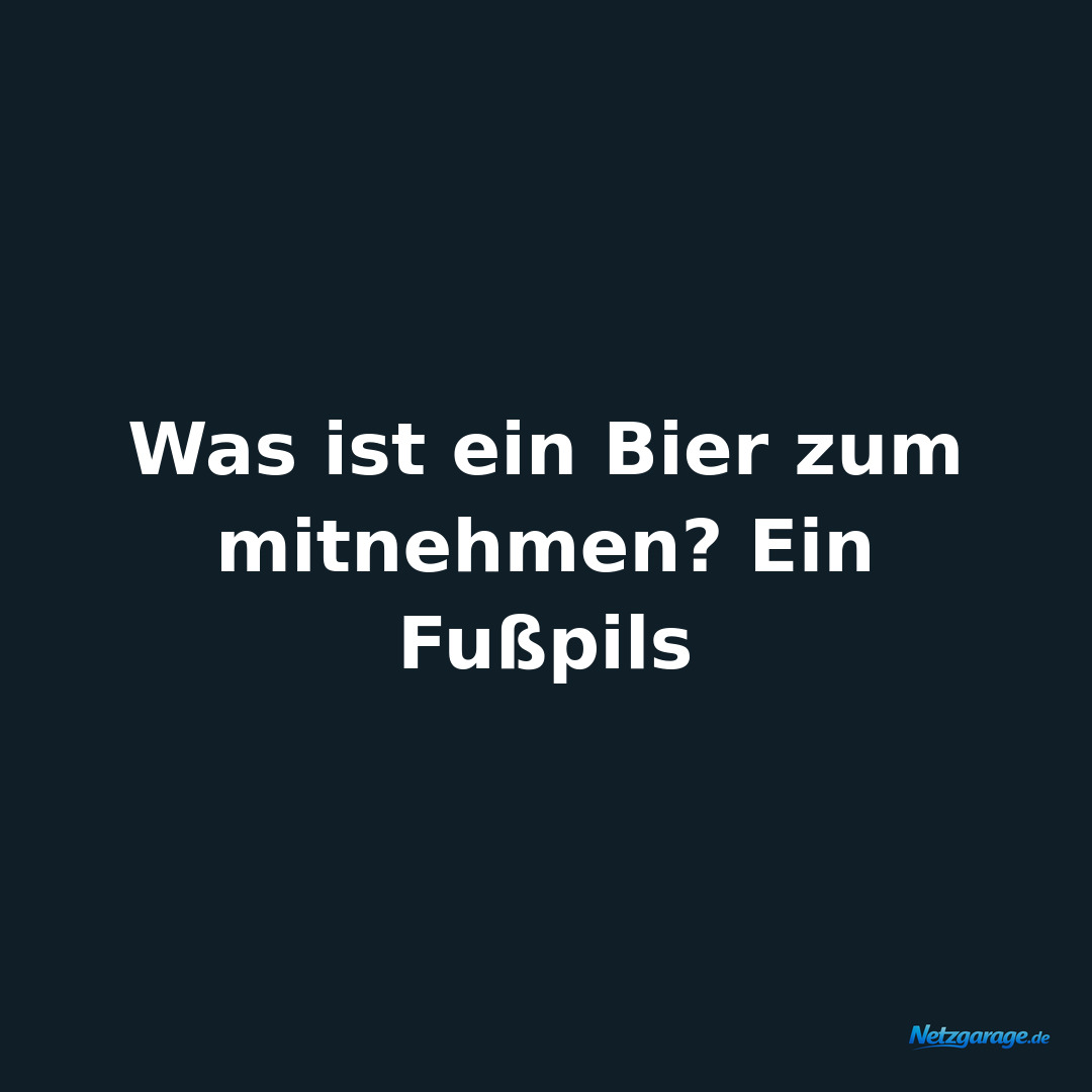Was ist ein Bier zum mitnehmen? Ein Fußpils