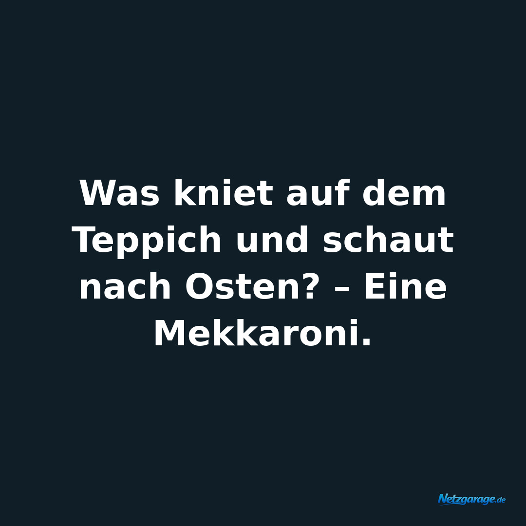 Was kniet auf dem Teppich und schaut nach Osten? – Eine Mekkaroni.