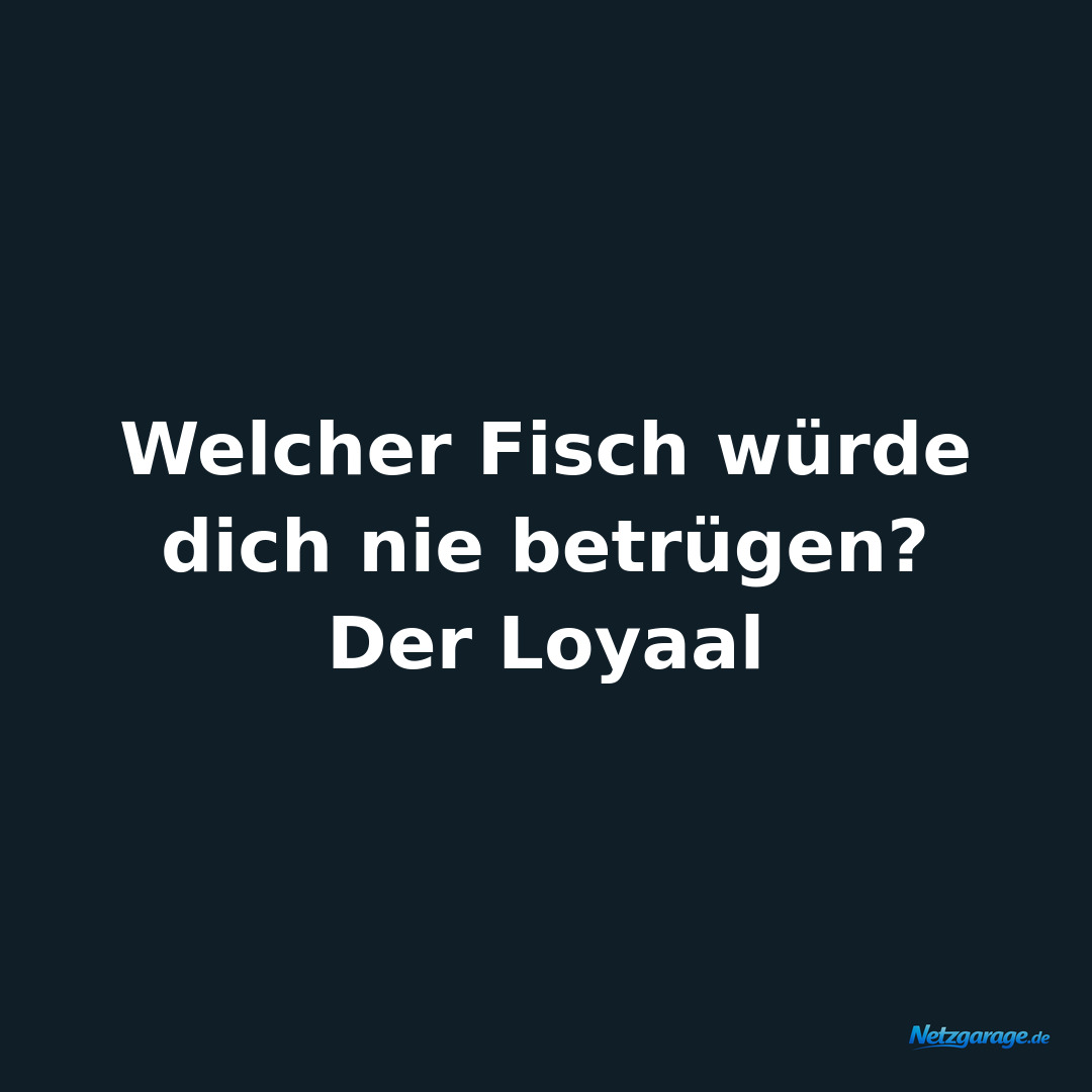 Welcher Fisch würde dich nie betrügen?

Der Loyaal
