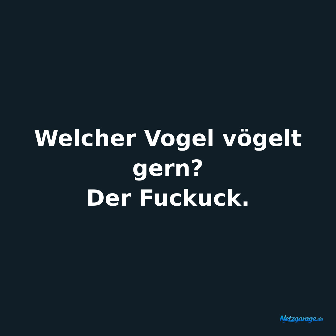 Welcher Vogel vögelt gern?

Der Fuckuck.