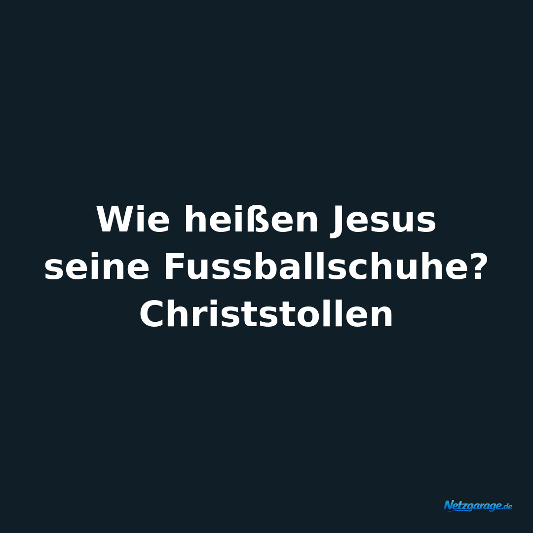 Wie heißen Jesus seine Fussballschuhe? Christstollen