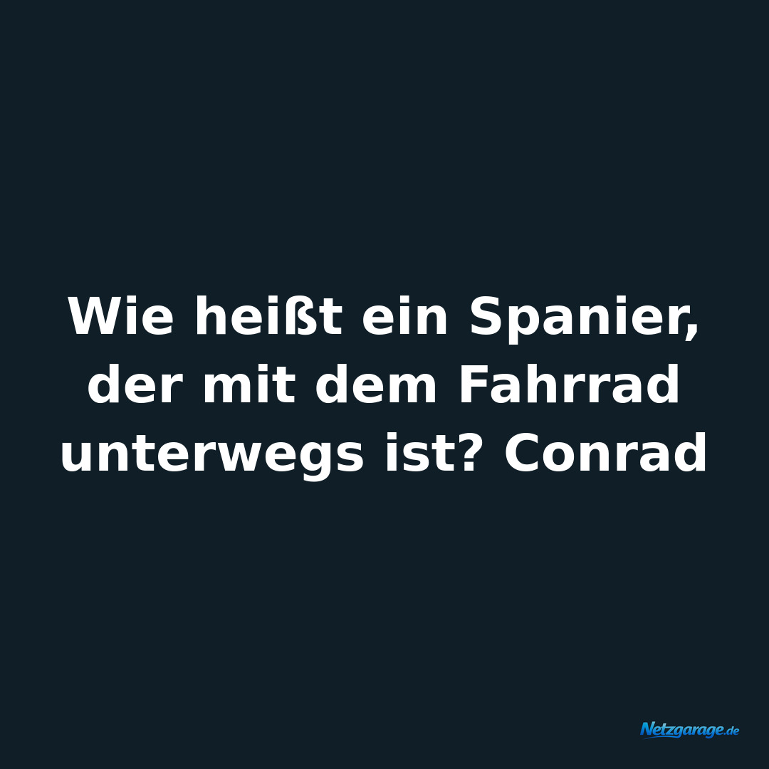 Wie heißt ein Spanier, der mit dem Fahrrad unterwegs ist? Conrad