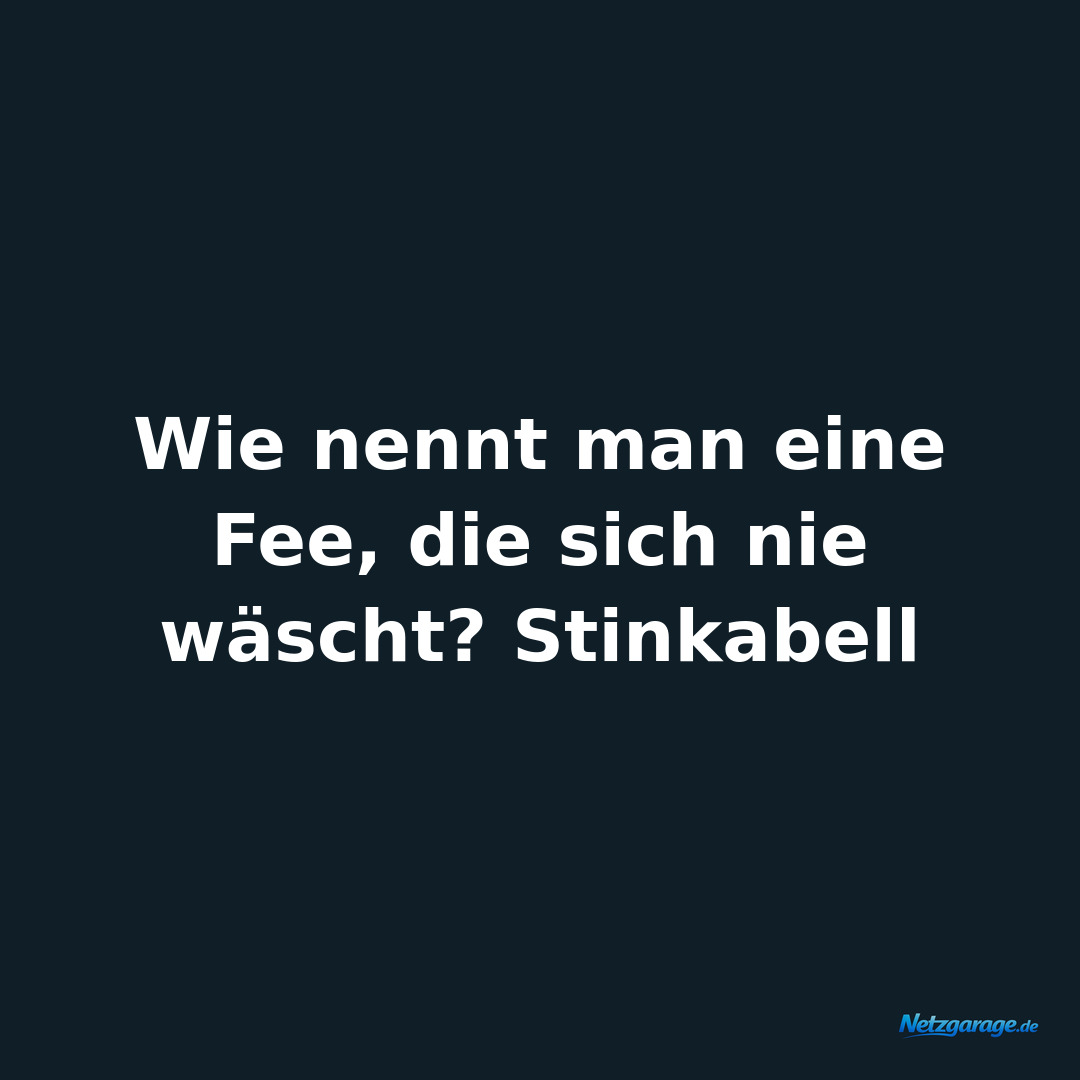 Wie nennt man eine Fee, die sich nie wäscht? Stinkabell